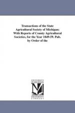 Transactions of the State Agricultural Society of Michigan; With Reports of County Agricultural Societies, for the Year 1849-59. Pub. by Order of the