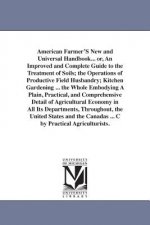 American Farmer'S New and Universal Handbook... or, An Improved and Complete Guide to the Treatment of Soils; the Operations of Productive Field Husba