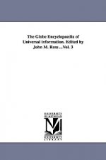 Globe Encyclopaedia of Universal information. Edited by John M. Ross ...Vol. 3
