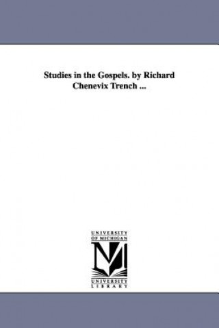 Studies in the Gospels. by Richard Chenevix Trench ...