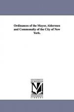 Ordinances of the Mayor, Aldermen and Commonalty of the City of New York.