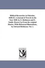 Biblical Researches in Palestine, 1838-52. A Journal of Travels in the Year 1838. by E. Robinson and E. Smith. Drawn Up From the original Diaries, Wit