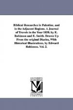 Biblical Researches in Palestine, and in the Adjacent Regions. A Journal of Travels in the Year 1838. by E. Robinson and E. Smith. Drawn Up From the o