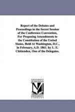 Report of the Debates and Proceedings in the Secret Session of the Conference Convention, For Proposing Amendments to the Constitution of the United S