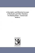 Descriptive and Historical Account of Hydraulic and Other Machines For Raising Water