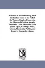 Manual of Ancient History, From the Earliest Times to the Fall of the Western Empire, Comprising the History of Chaldea, Assyria, Babylonia, Lydia, Ph