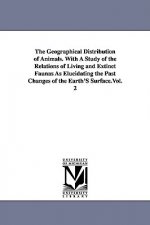 Geographical Distribution of Animals. With A Study of the Relations of Living and Extinct Faunas As Elucidating the Past Changes of the Earth'S Surfac