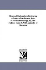 History of Rationalism; Embracing A Survey of the Present State of Protestant theology, by John Fletcher Hurst A. With Appendix of Literature