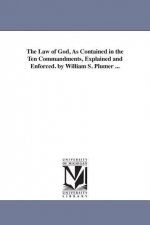 Law of God, As Contained in the Ten Commandments, Explained and Enforced. by William S. Plumer ...
