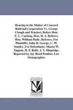 Hearing in the Matter of Concord Railroad Corporation Vs. George Clough and Trustees, Before Hon. E. L. Cushing, Hon. H. A. Bellows, Hon. William Hail
