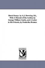 Rural Essays. by A.J. Downing. Ed., With A Memoir of the Author, by George William Curtis, and A Letter to His Friends, by Frederika Bremer.