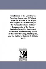 History of the Civil War in America; Comprising A Full and Impartial Account of the origin and Progress of the Rebellion, of the Various Naval and Mil