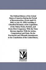 Political History of the United States of America During the Period of Reconstruction, (From April 15, 1865, to July 15, 1870) including A Classified