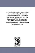 Pictorial Description of the United States, Embracing the History, Geographical Position, Agricultural and Mineral Resources ... Etc., Etc. interspers
