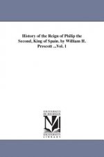 History of the Reign of Philip the Second, King of Spain. by William H. Prescott ...Vol. 1