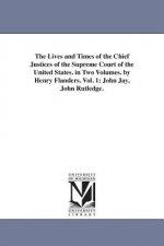 Lives and Times of the Chief Justices of the Supreme Court of the United States. in Two Volumes. by Henry Flanders. Vol. 1