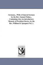 Sermons... With A Funeral Sermon by the Rev. Samuel Finlay... Containing Also An introductory Memoir of President Davies, by the Rev. William B. Sprag
