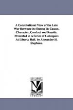 Constitutional View of the Late War Between the States; Its Causes, Character, Conduct and Results. Presented in A Series of Colloquies At Liberty Hal