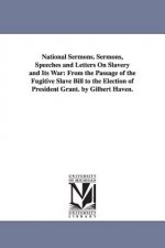 National Sermons. Sermons, Speeches and Letters On Slavery and Its War