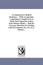 Comprehensive Medical Dictionary ... With An Appendix, Comprising A Complete List of All the More Important Articles of the Materia Medica ... With th