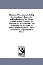 Elements of Chemistry, including the Most Recent Discoveries and Applications of the Science to Medicine and Pharmacy. An American Ed., With Additions