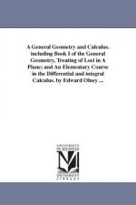 General Geometry and Calculus. including Book I of the General Geometry, Treating of Loci in A Plane; and An Elementary Course in the Differential and