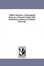 William McKinley; A Biographical Study, by A.Elwood Corning; With Introductory Address by President Roosevelt.