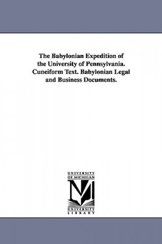 Babylonian Expedition of the University of Pennsylvania. Cuneiform Text. Babylonian Legal and Business Documents.