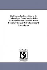 Babylonian Expedition of the University of Pennsylvania. Series D. Researches and Treatises. a New Boundary Stone of Nebuchadrezzar I from Nippur.