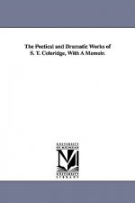 Poetical and Dramatic Works of S. T. Coleridge, With A Memoir.