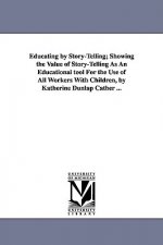 Educating by Story-Telling; Showing the Value of Story-Telling as an Educational Tool for the Use of All Workers with Children, by Katherine Dunlap CA
