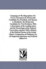 Campaign of '84. Biographies of S. Grover Cleveland, the Democratic Candidate for President, and Thomas A. Hendricks, the Democratic Candidate for Vic