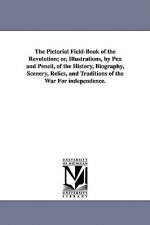 Pictorial Field-Book of the Revolution; Or, Illustrations, by Pen and Pencil, of the History, Biography, Scenery, Relics, and Traditions of the Wa