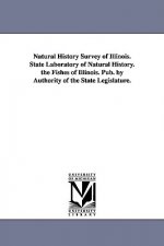 Natural History Survey of Illinois. State Laboratory of Natural History. the Fishes of Illinois. Pub. by Authority of the State Legislature.