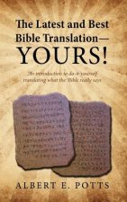 Latest and Best Bible Translation--Yours! How to Translate the Bible Yourself So You Can Experience the Divine Power of the Deity in His Original