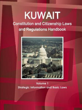 Kuwait Constitution and Citizenship Laws and Regulations Handbook Volume 1 Strategic Information and Basic Laws