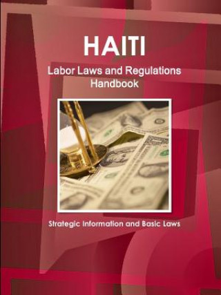 Haiti Labor Laws and Regulations Handbook - Strategic Information and Basic Laws
