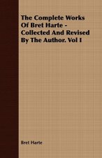 Complete Works Of Bret Harte - Collected And Revised By The Author. Vol I