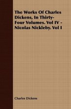 Works Of Charles Dickens, In Thirty-Four Volumes. Vol IV - Nicolas Nickleby. Vol I