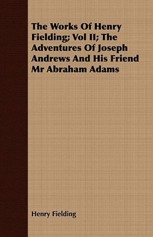 Works Of Henry Fielding; Vol II; The Adventures Of Joseph Andrews And His Friend Mr Abraham Adams