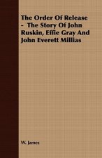 Order Of Release - The Story Of John Ruskin, Effie Gray And John Everett Millias