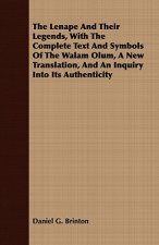 Lenape And Their Legends, With The Complete Text And Symbols Of The Walam Olum, A New Translation, And An Inquiry Into Its Authenticity