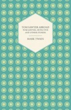 Tom Sawyer Abroad - Tom Sawyer, Detective And Other Stories