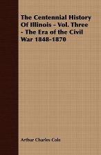 Centennial History Of Illinois - Vol. Three - The Era of the Civil War 1848-1870