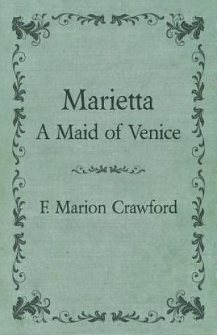 Complete Works Of F. Marion Crawford; Marietta A Maid of Venice - Vol.29