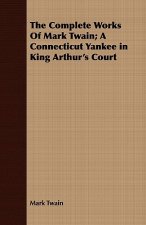 Complete Works Of Mark Twain; A Connecticut Yankee in King Arthur's Court