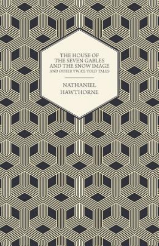 Complete Works Of Nathaniel Hawthorne; The House of the Seven Gables and The Snow Image And Other Twice-Told Tales