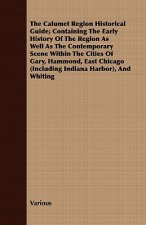 Calumet Region Historical Guide; Containing The Early History Of The Region As Well As The Contemporary Scene Within The Cities Of Gary, Hammond, East