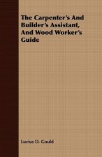 Carpenter's And Builder's Assistant, And Wood Worker's Guide