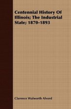Centennial History Of Illinois; The Industrial State; 1870-1893